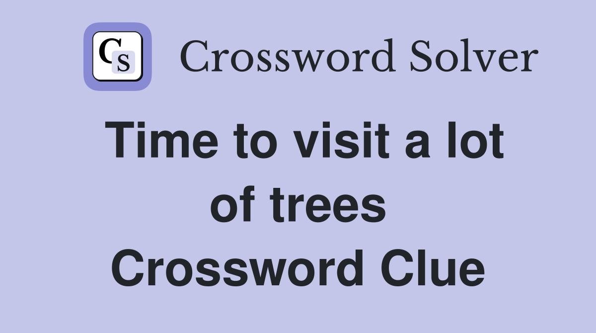 Time to visit a lot of trees Crossword Clue