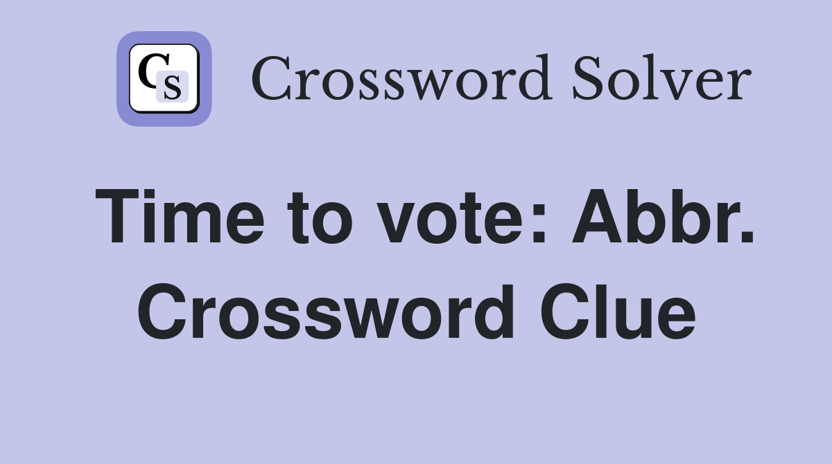 Time to vote: Abbr. Crossword Clue