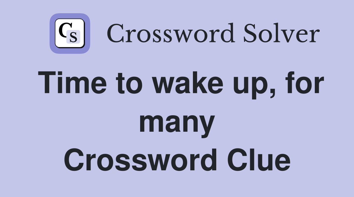 Time to wake up, for many Crossword Clue