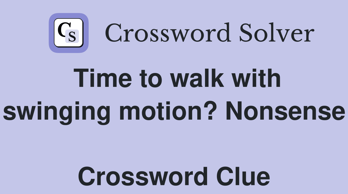 Time to walk with swinging motion? Nonsense  Crossword Clue