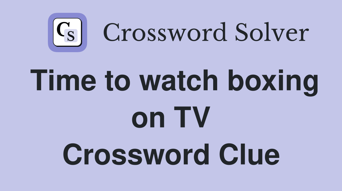 Time to watch boxing on TV Crossword Clue