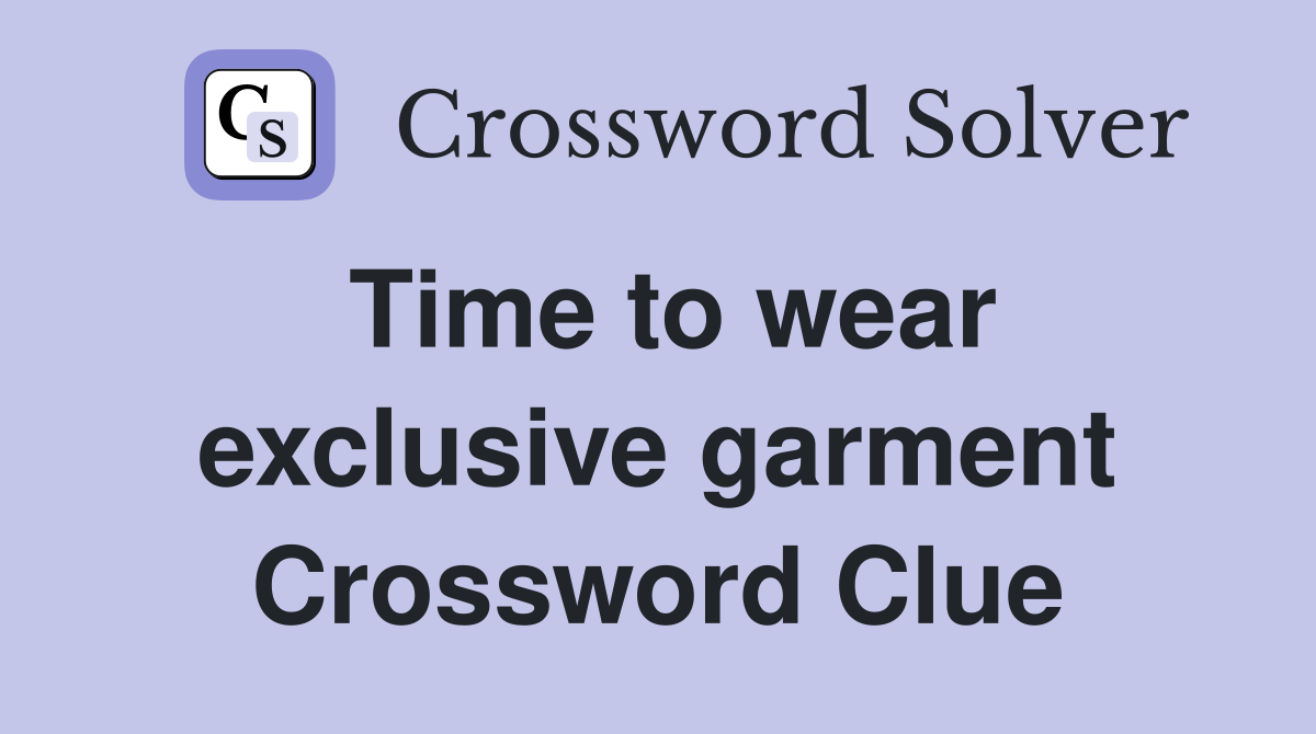 Time to wear exclusive garment Crossword Clue