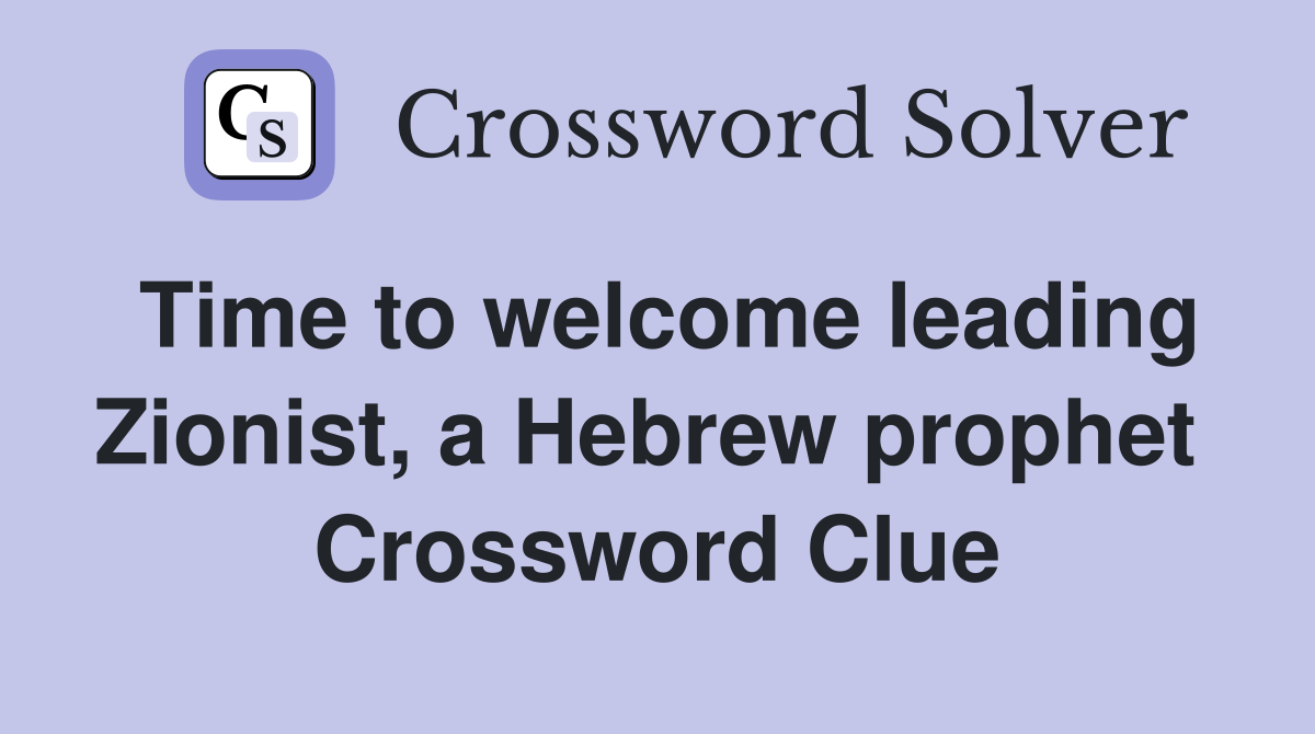 Time to welcome leading Zionist, a Hebrew prophet  Crossword Clue
