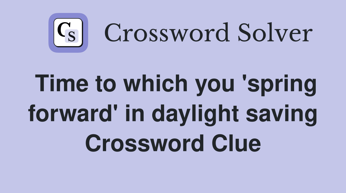 Time to which you 'spring forward' in daylight saving Crossword Clue