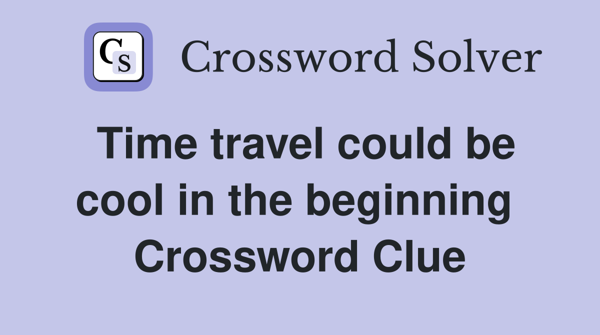 Time travel could be cool in the beginning  Crossword Clue