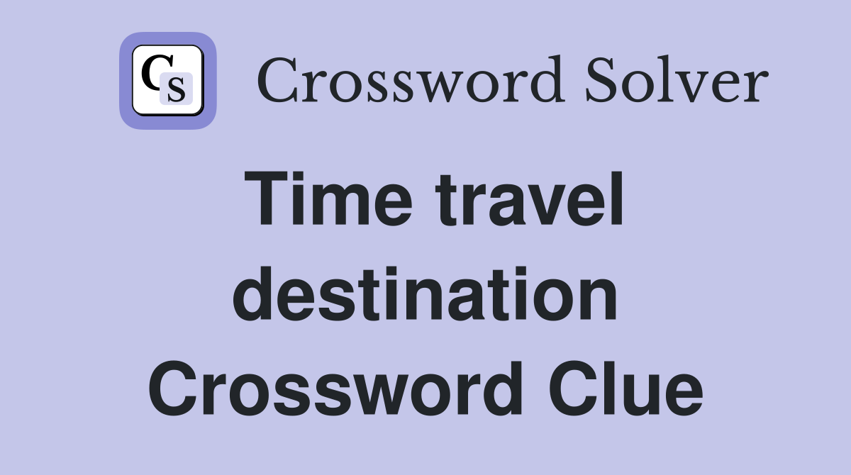 Time travel destination Crossword Clue
