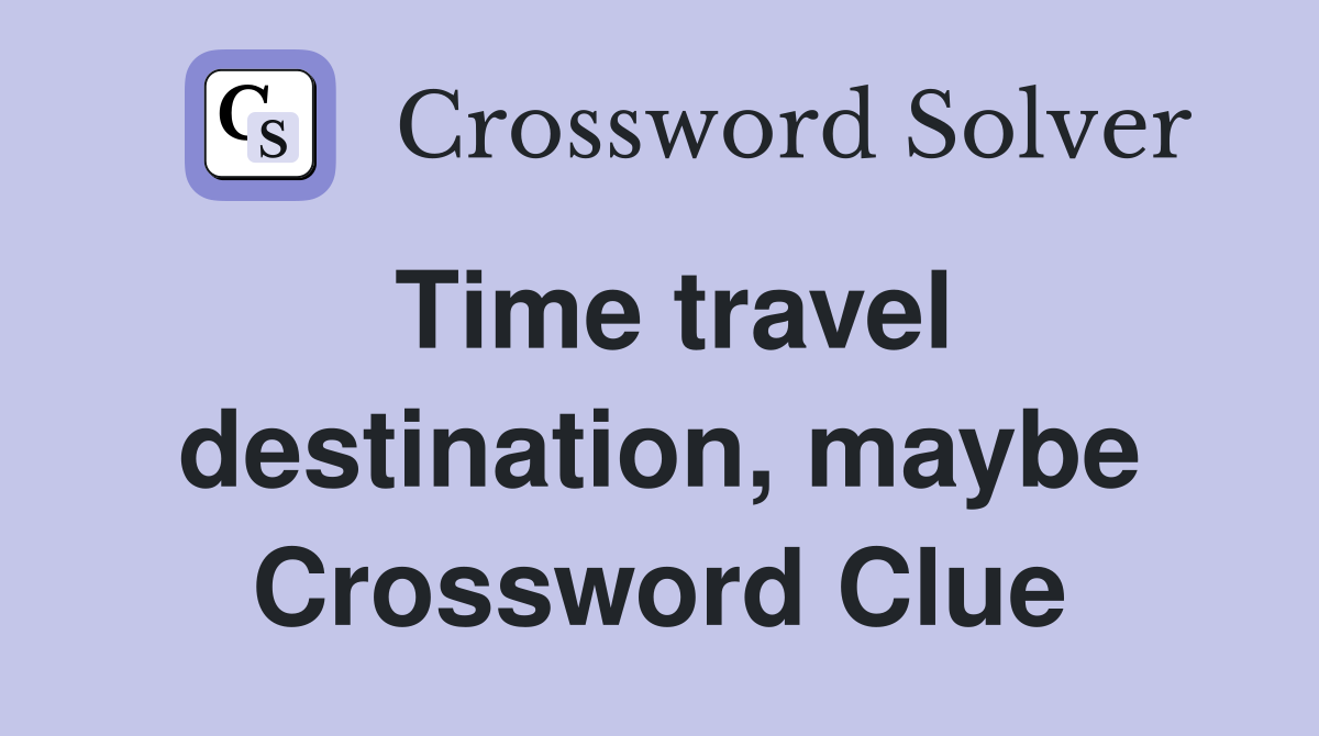 Time travel destination, maybe Crossword Clue