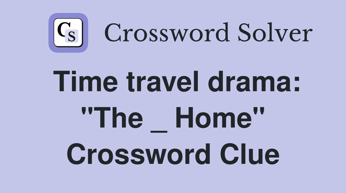Time travel drama: "The _ Home" Crossword Clue