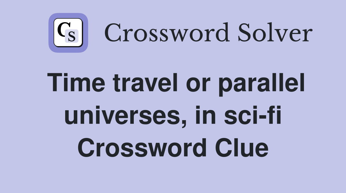 Time travel or parallel universes, in sci-fi Crossword Clue