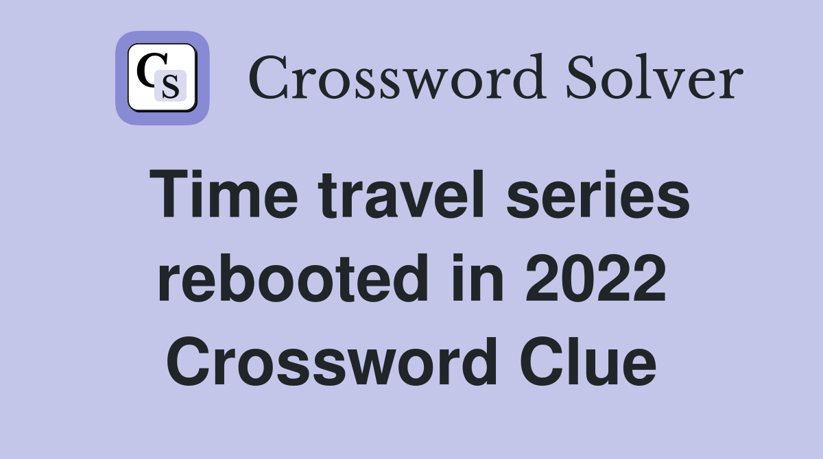Time travel series rebooted in 2022 Crossword Clue