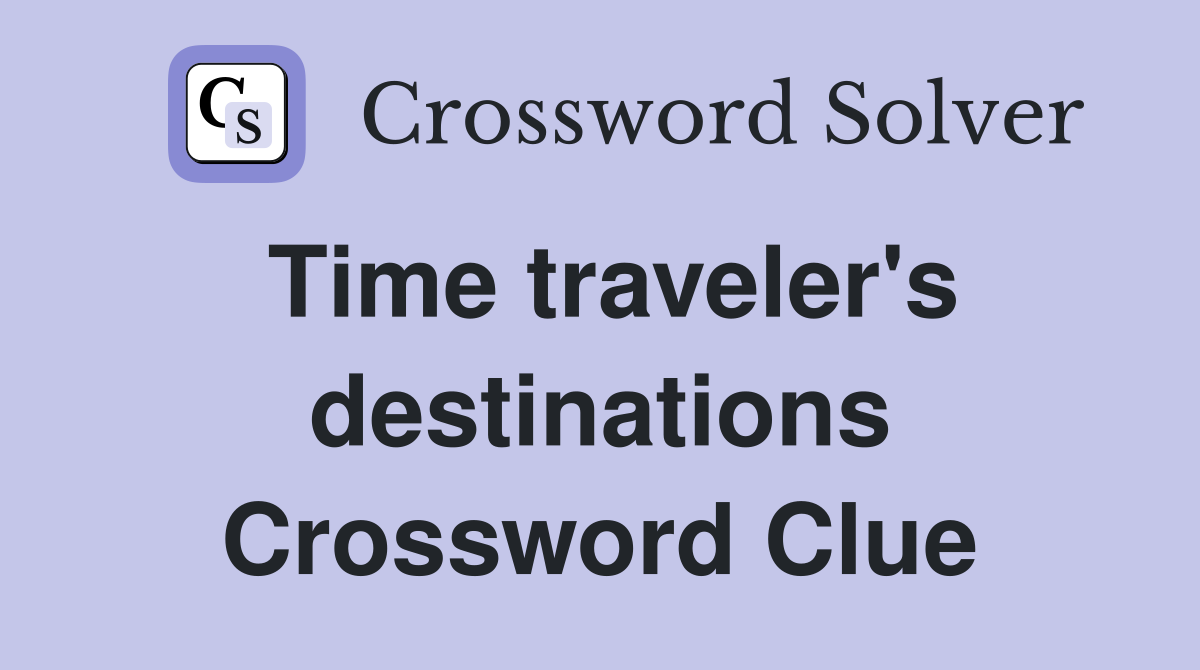Time traveler's destinations Crossword Clue