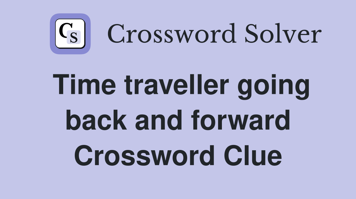 Time traveller going back and forward Crossword Clue