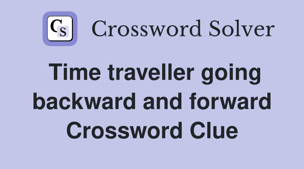 Time traveller going backward and forward Crossword Clue