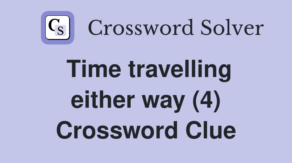Time travelling either way (4) Crossword Clue