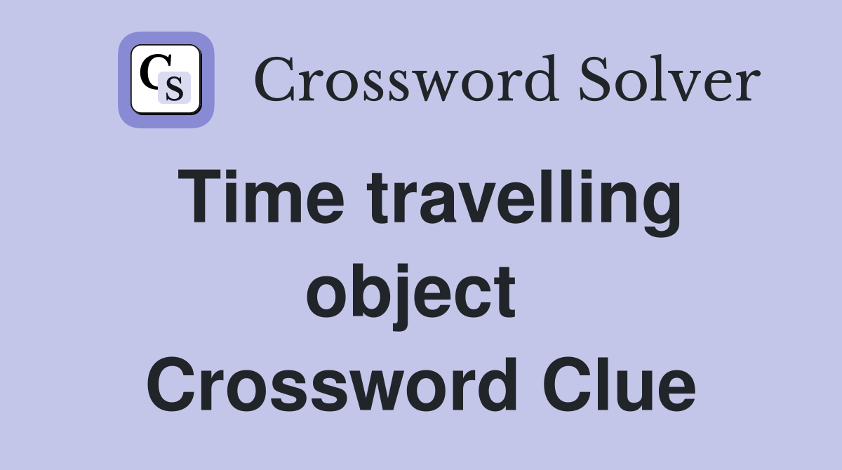 Time travelling object  Crossword Clue