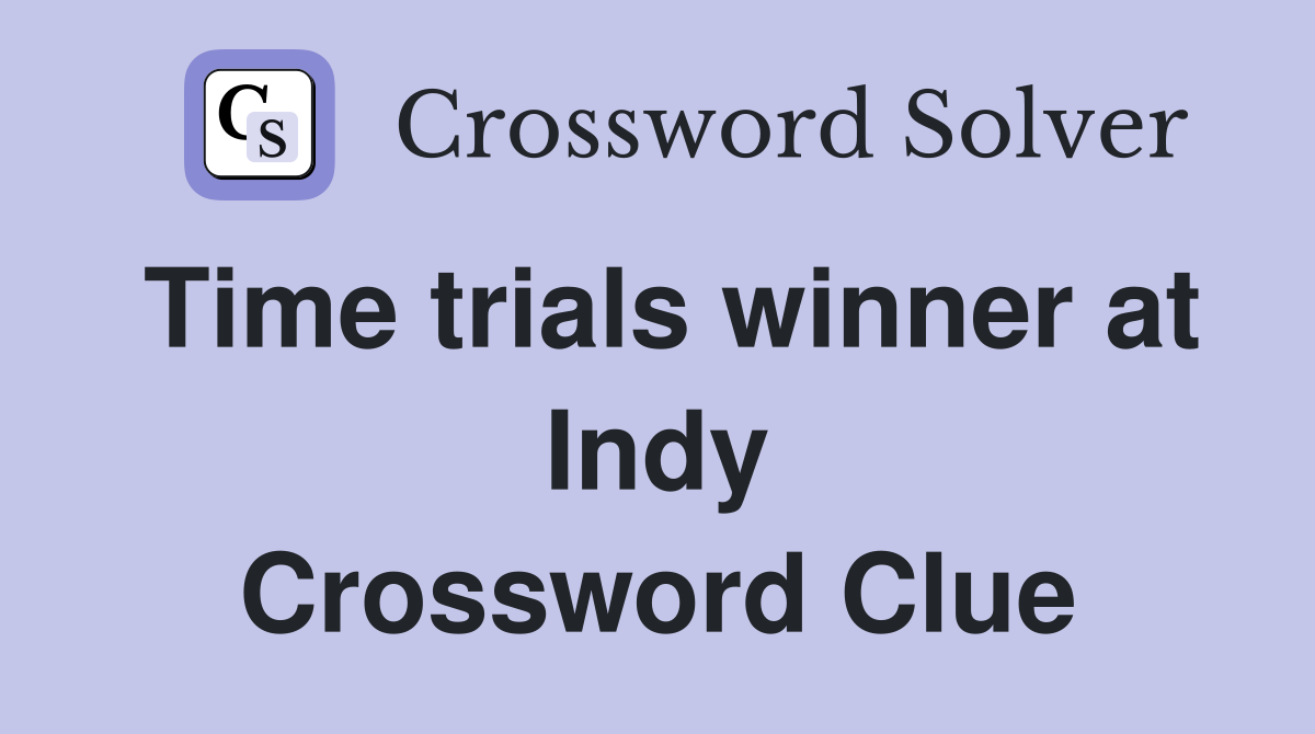 Time trials winner at Indy Crossword Clue