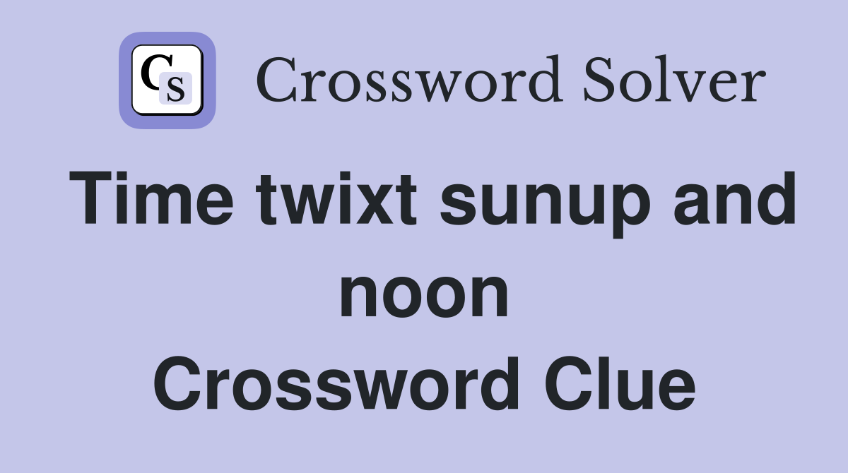 Time twixt sunup and noon Crossword Clue