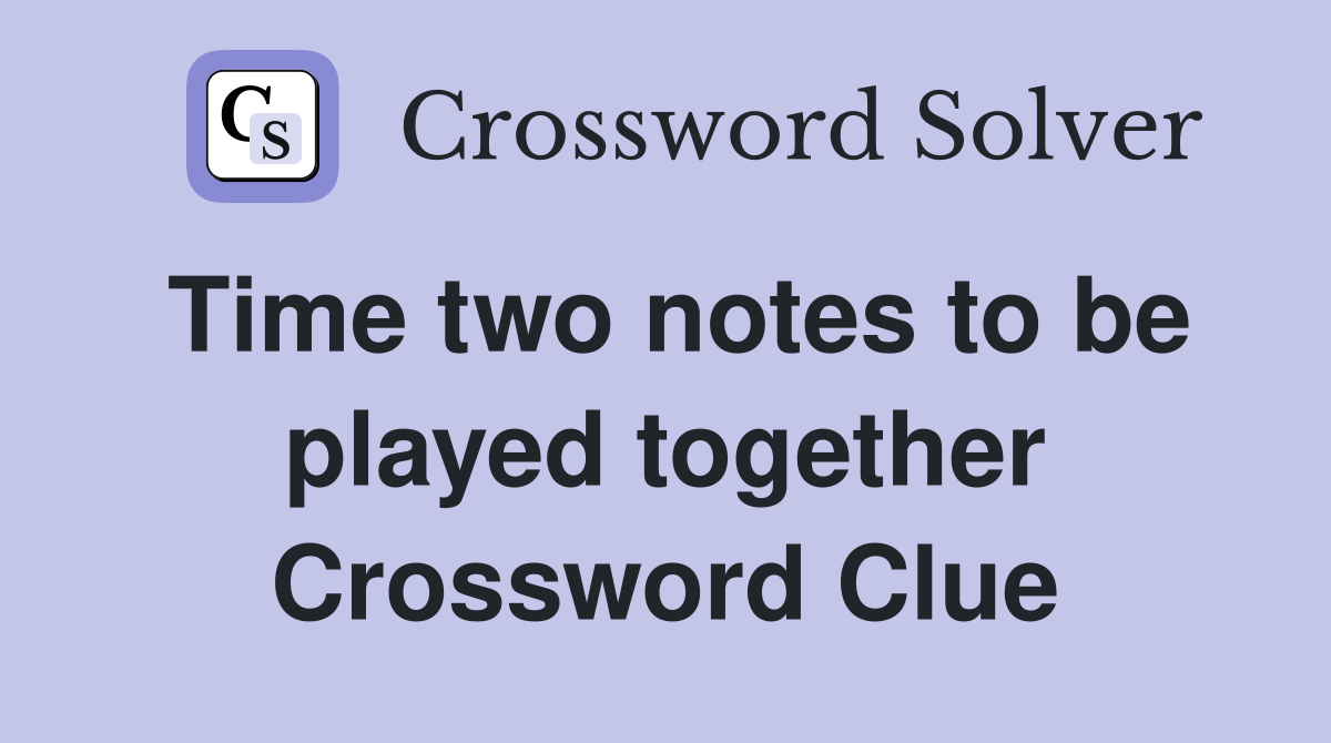 Time two notes to be played together Crossword Clue