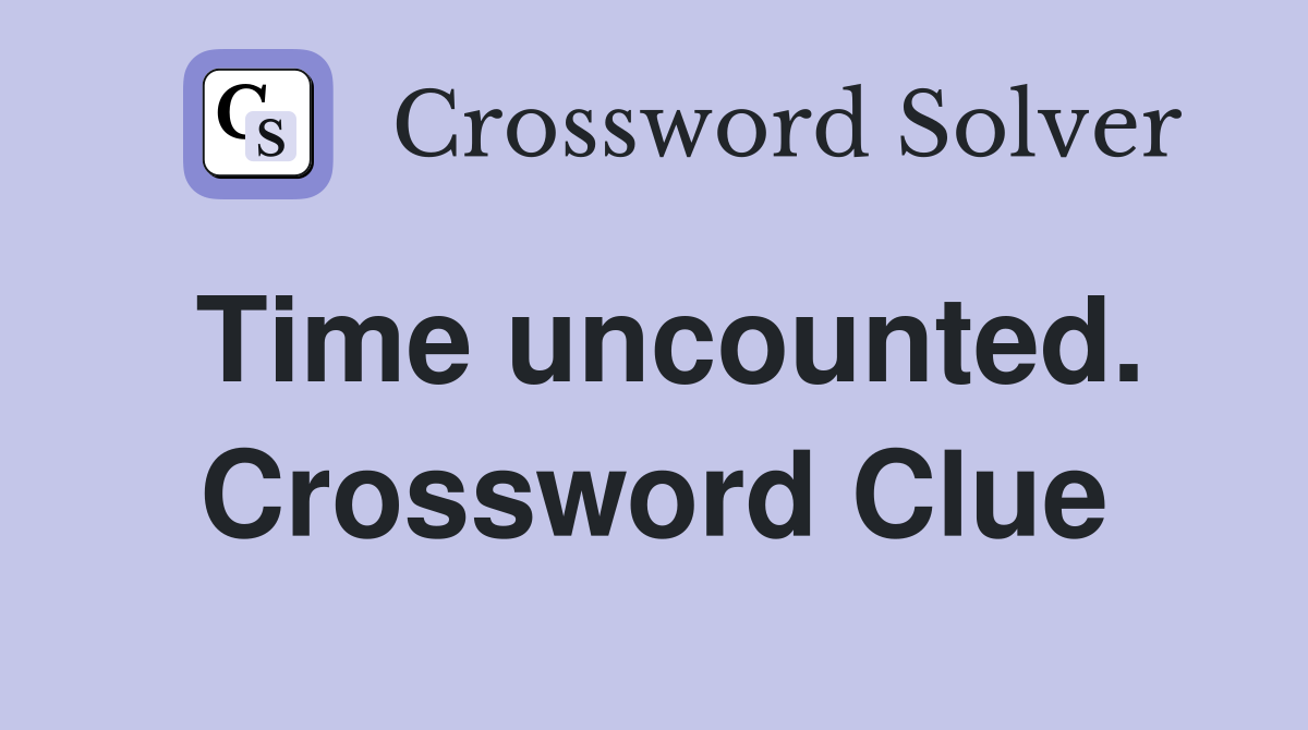 Time uncounted. Crossword Clue