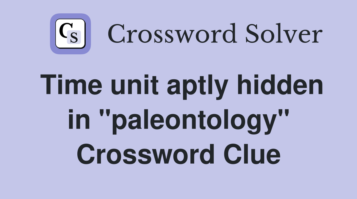 Time unit aptly hidden in "paleontology" Crossword Clue