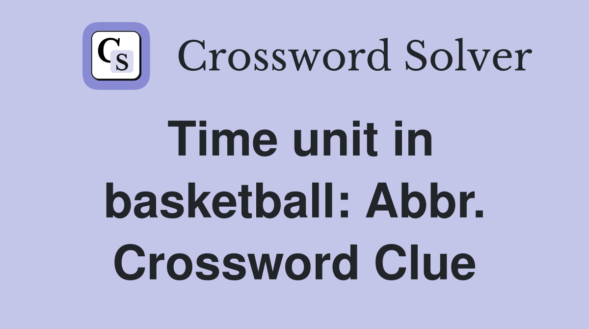 Time unit in basketball: Abbr. Crossword Clue