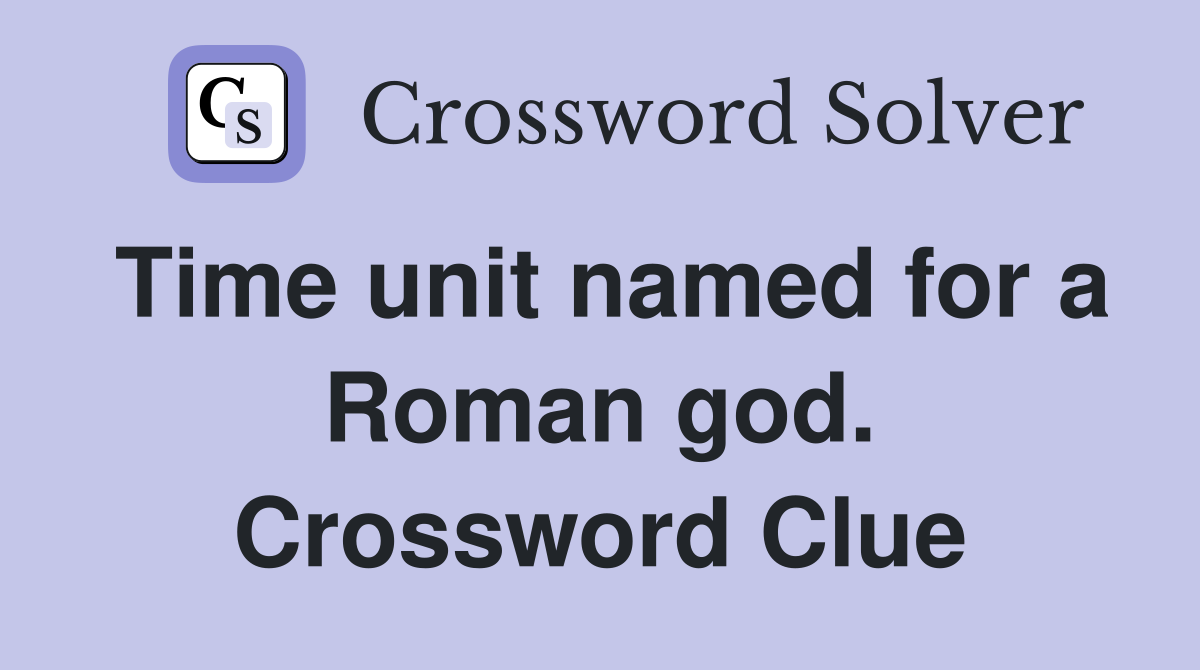 Time unit named for a Roman god. Crossword Clue
