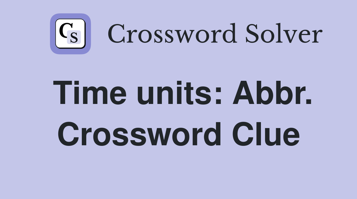 Time units: Abbr. Crossword Clue