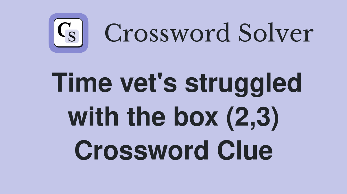 Time vet's struggled with the box (2,3) Crossword Clue