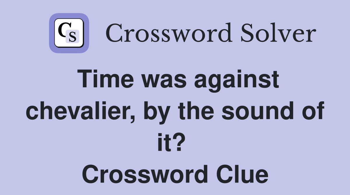 Time was against chevalier, by the sound of it?  Crossword Clue