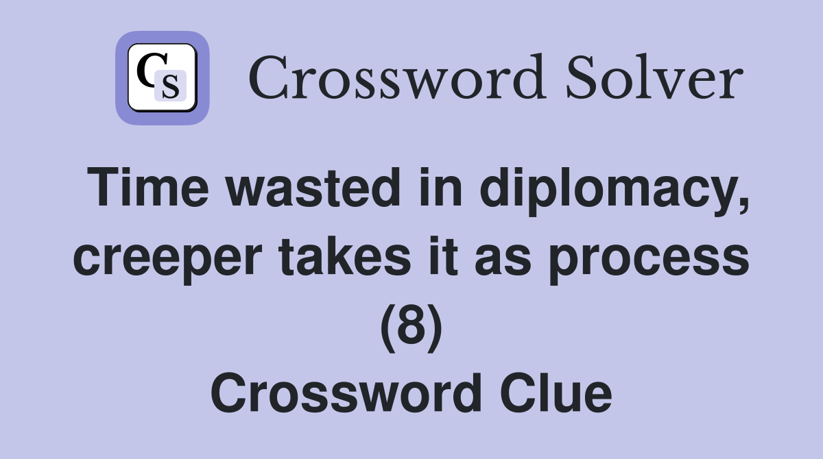 Time wasted in diplomacy, creeper takes it as process (8) Crossword Clue