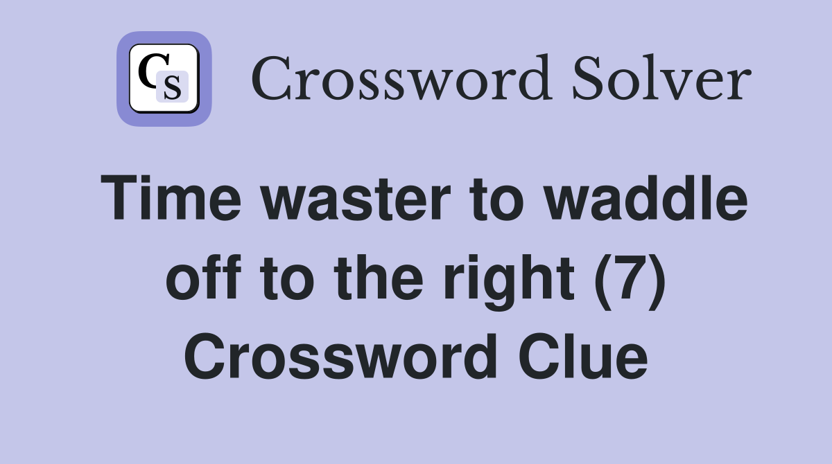 Time waster to waddle off to the right (7) Crossword Clue