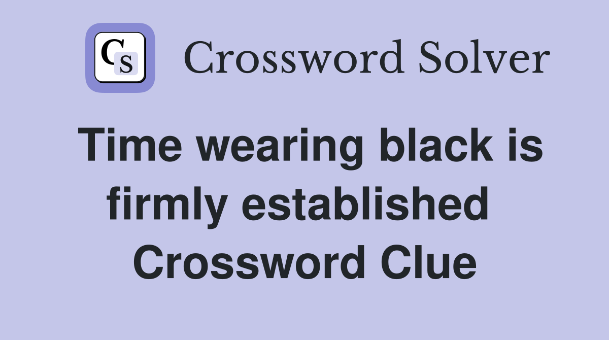 Time wearing black is firmly established  Crossword Clue