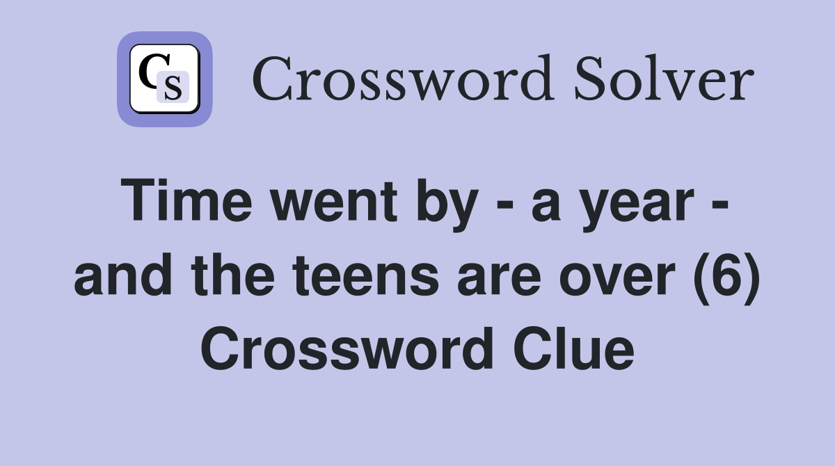 Time went by - a year - and the teens are over (6) Crossword Clue