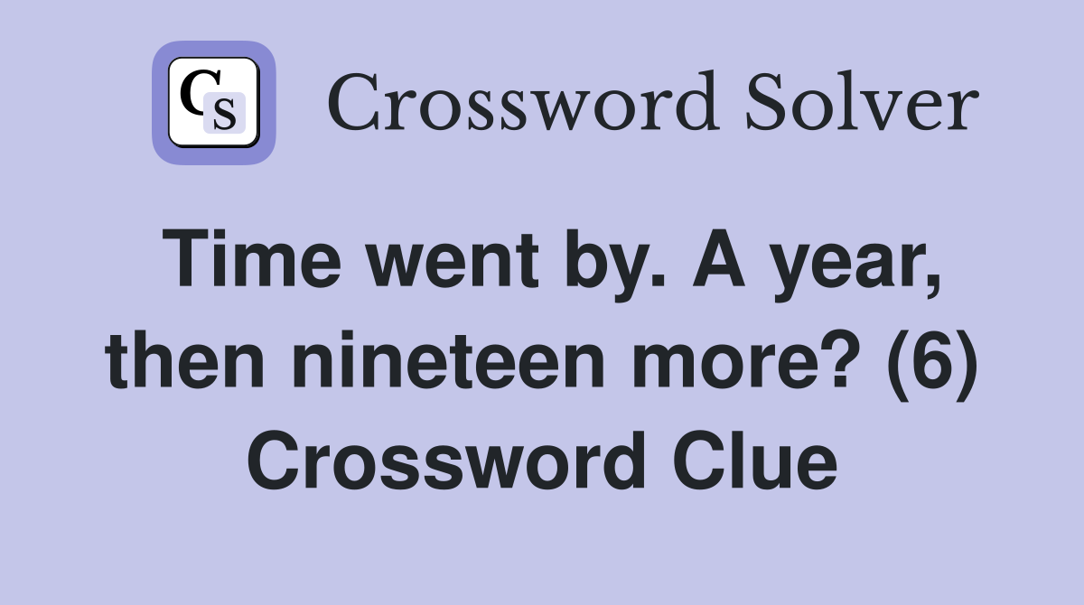 Time went by. A year, then nineteen more? (6) Crossword Clue