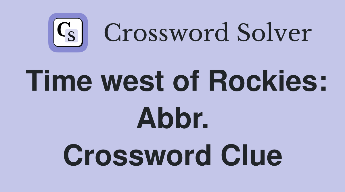 Time west of Rockies: Abbr. Crossword Clue