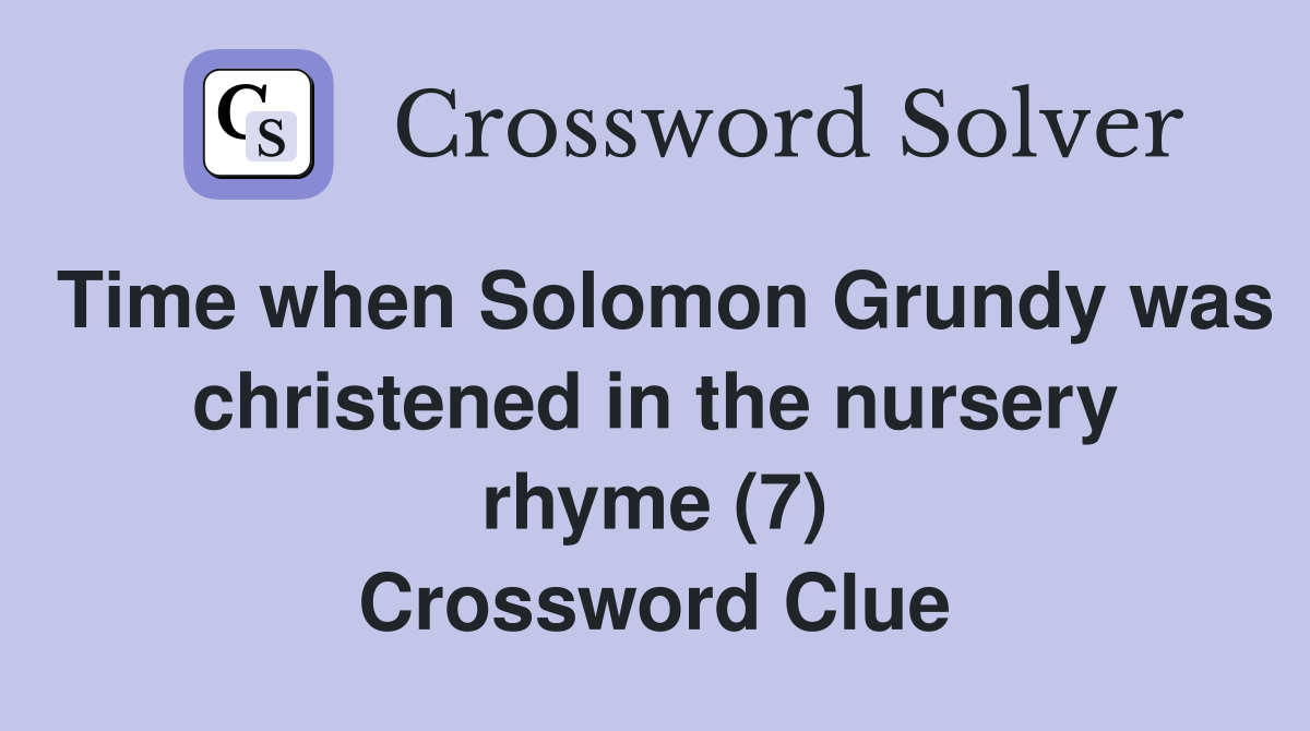 Time when Solomon Grundy was christened in the nursery rhyme (7) Crossword Clue