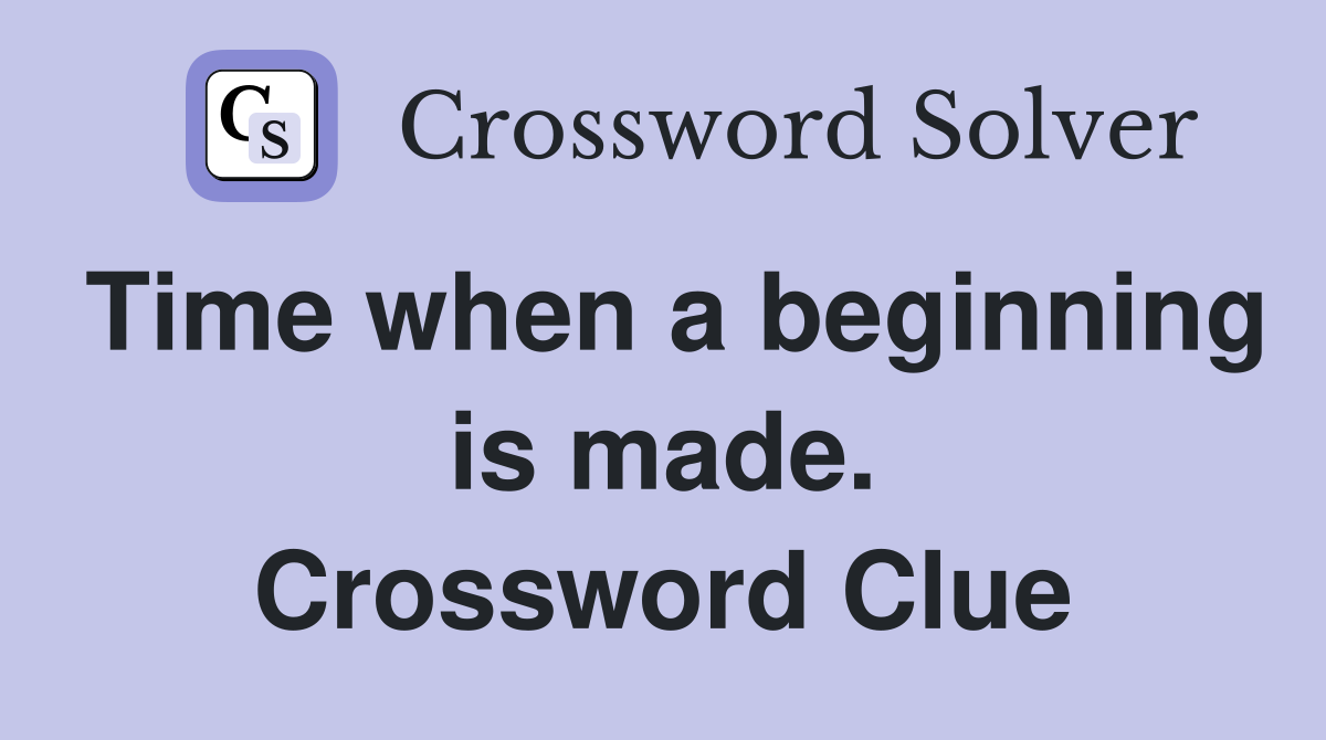 Time when a beginning is made. Crossword Clue