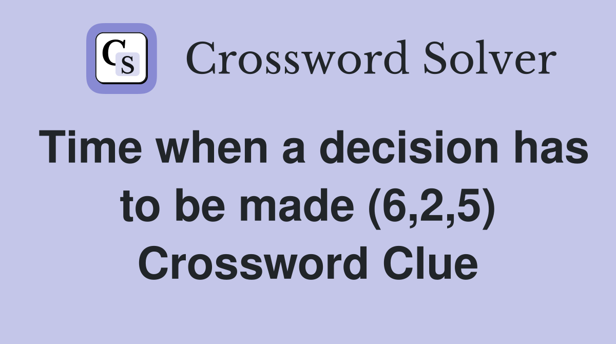 Time when a decision has to be made (6,2,5) Crossword Clue