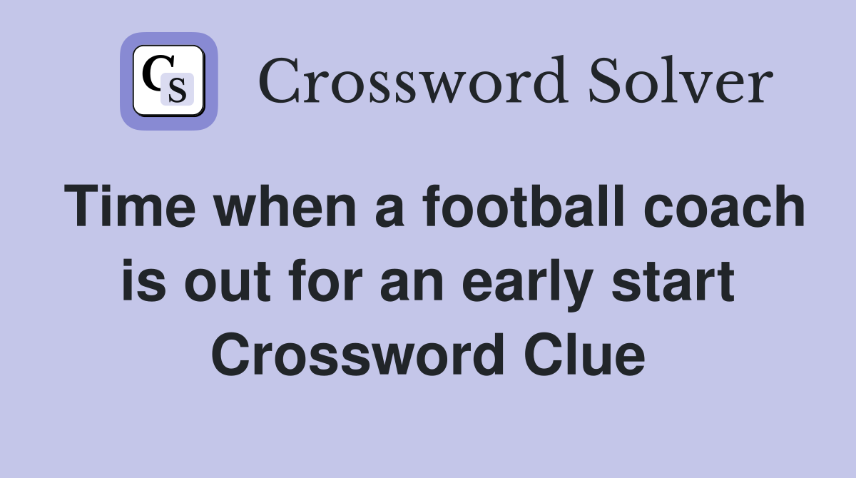 Time when a football coach is out for an early start Crossword Clue