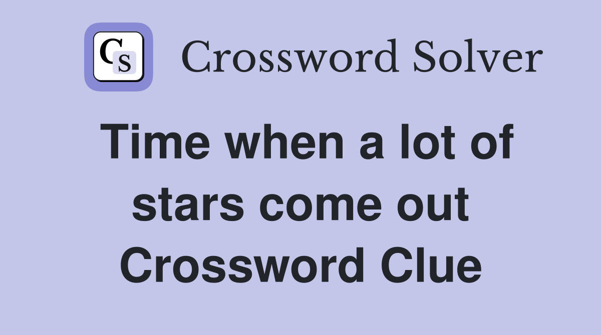 Time when a lot of stars come out Crossword Clue