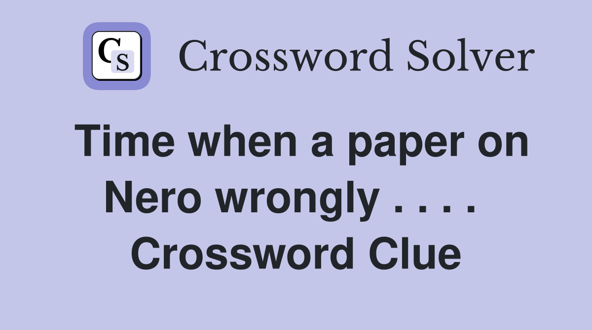 Time when a paper on Nero wrongly . . . .  Crossword Clue