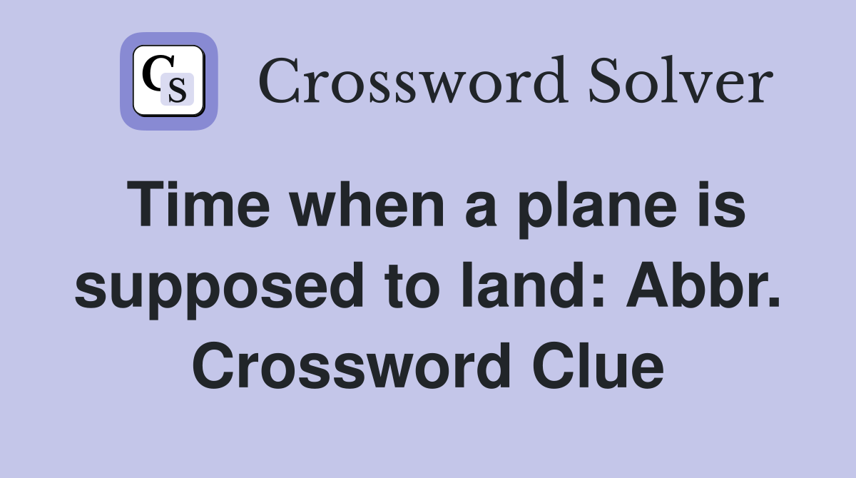 Time when a plane is supposed to land: Abbr. Crossword Clue