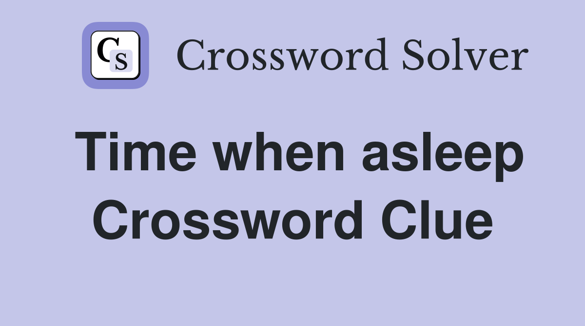 Time when asleep Crossword Clue
