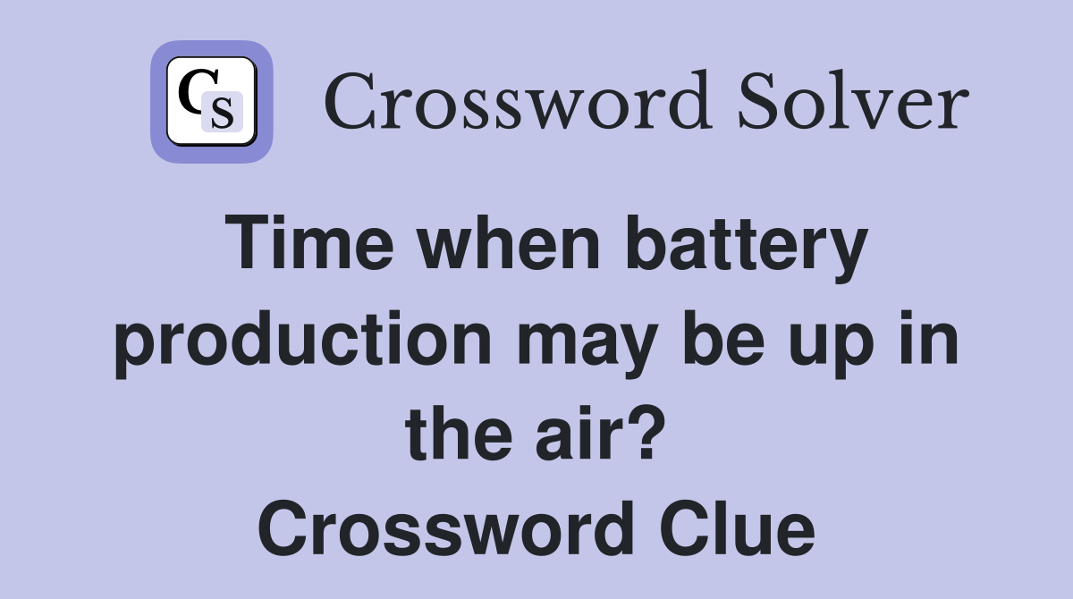 Time when battery production may be up in the air? Crossword Clue