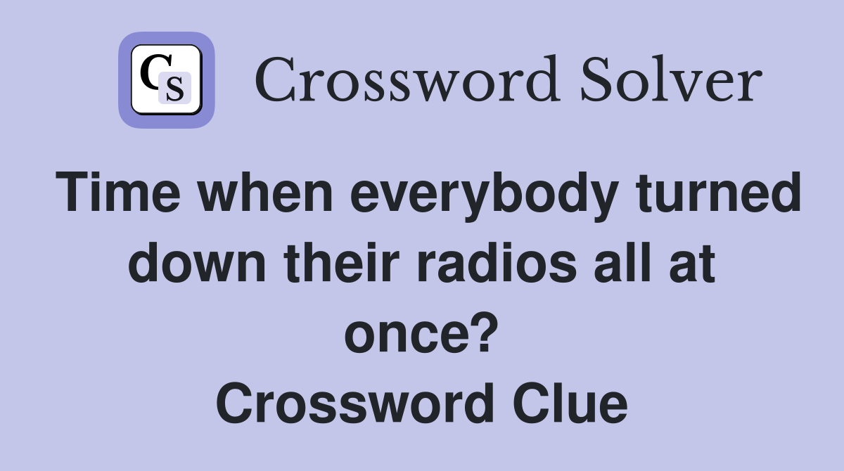 Time when everybody turned down their radios all at once? Crossword Clue