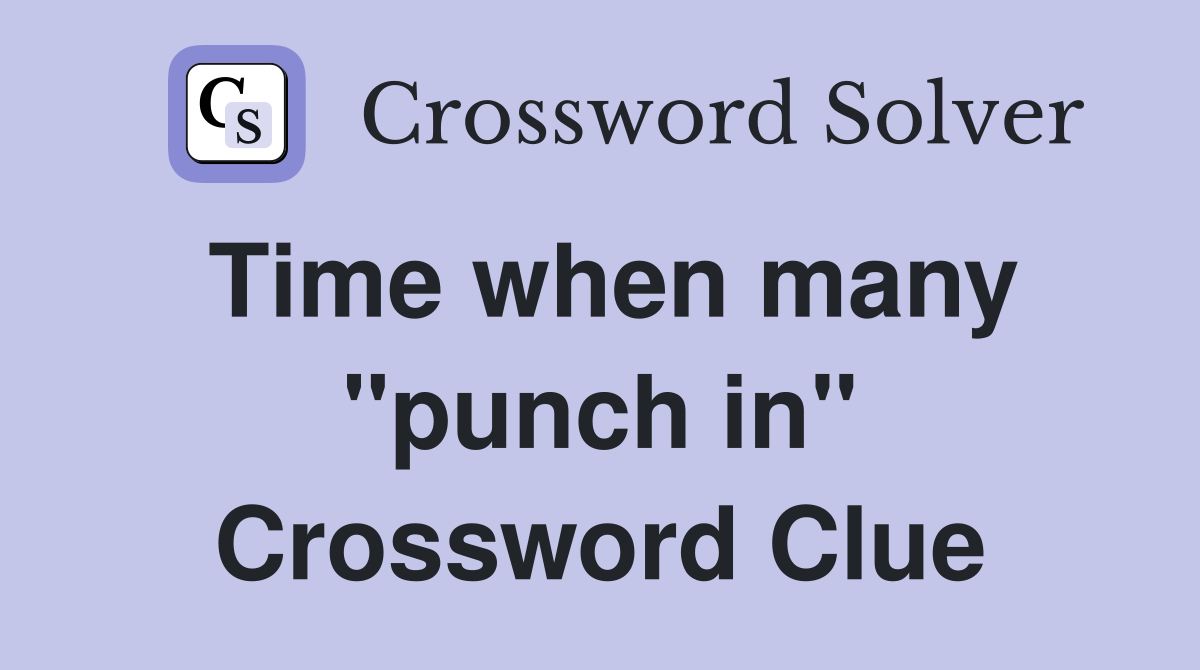 Time when many "punch in" Crossword Clue