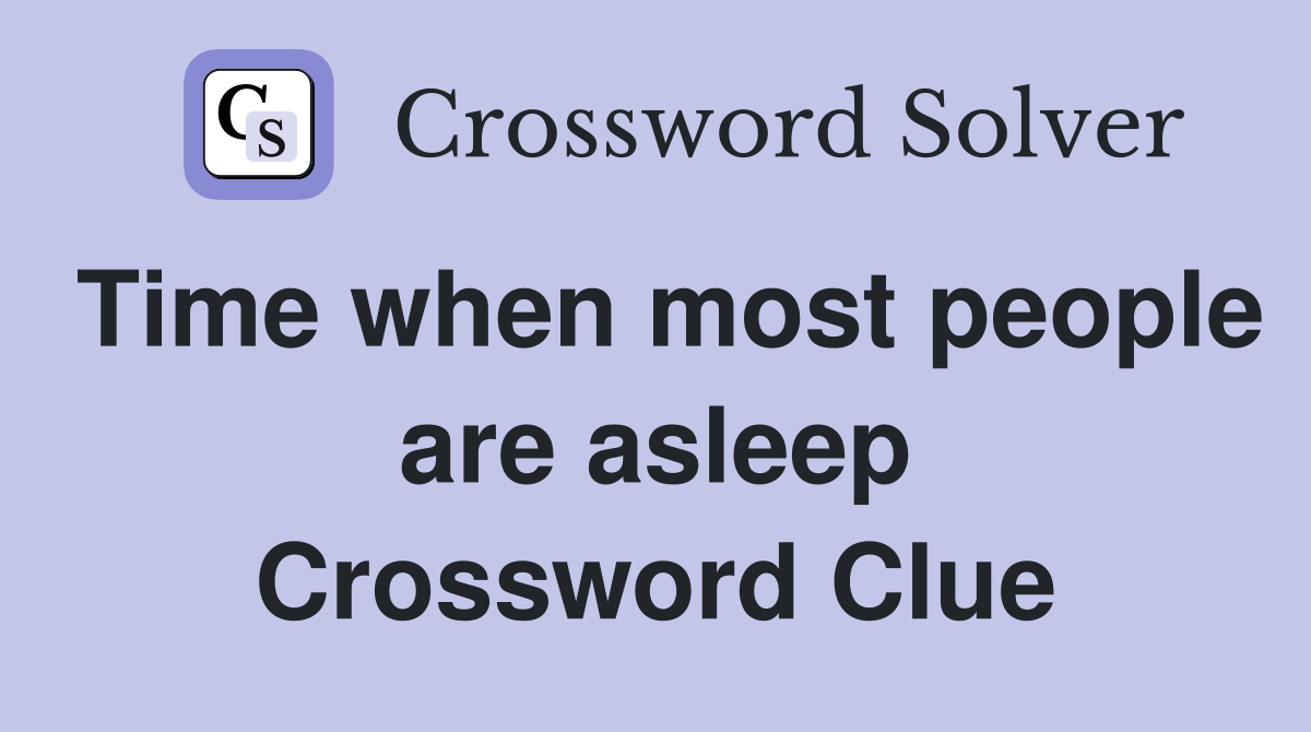 Time when most people are asleep Crossword Clue