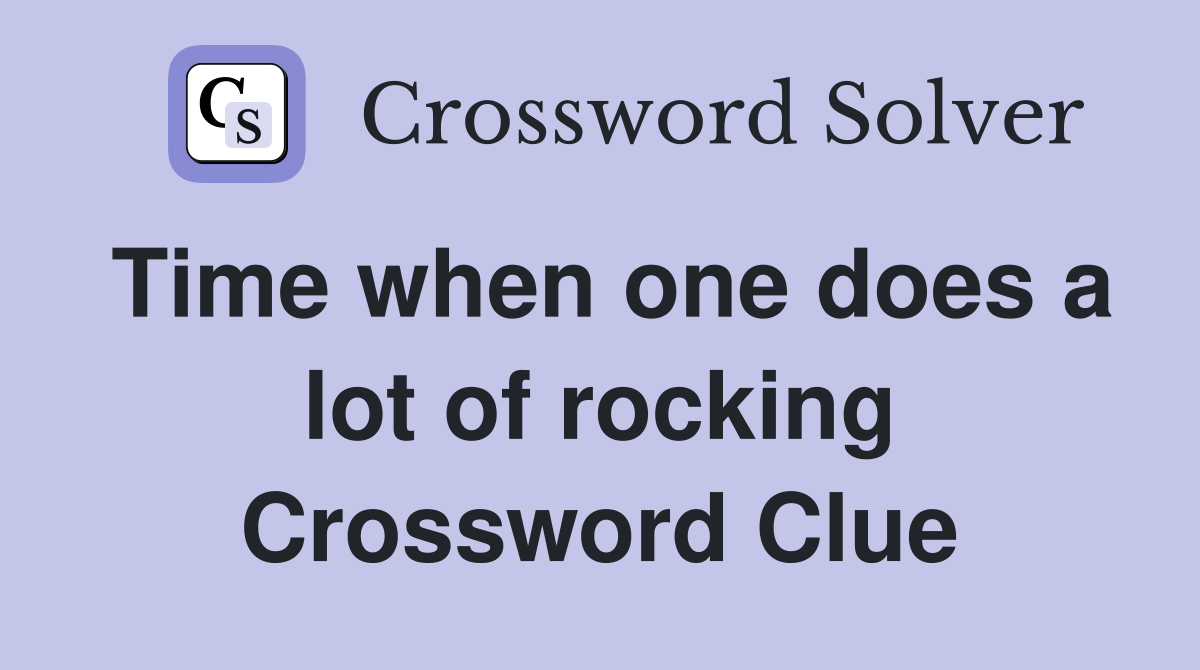 Time when one does a lot of rocking Crossword Clue