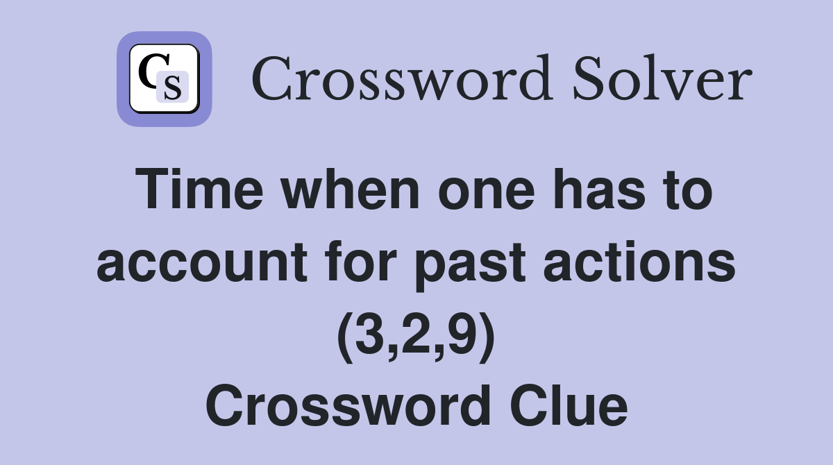 Time when one has to account for past actions (3,2,9) Crossword Clue