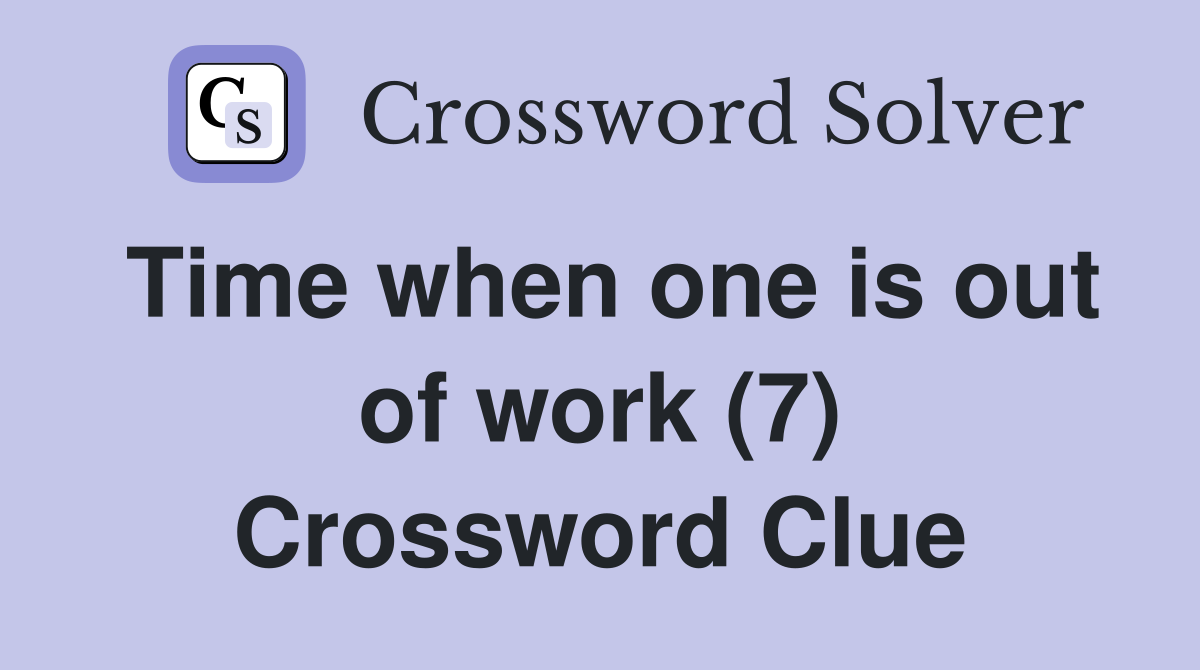 Time when one is out of work (7) Crossword Clue
